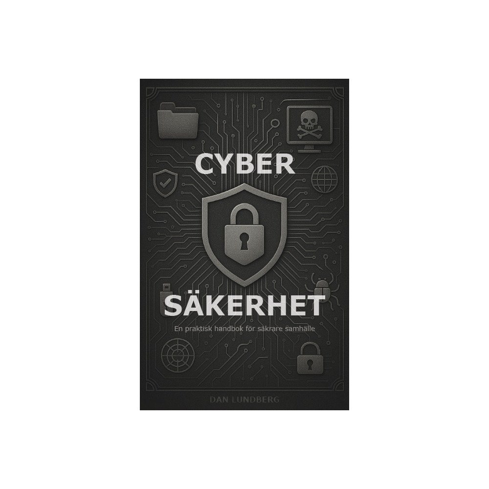 Dan Lundberg Cybersäkerhet : en praktisk handbok för säkrare samhälle (häftad)