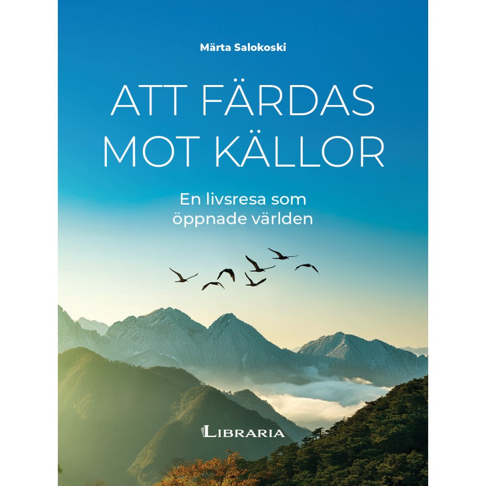 Märta Salokoski Att färdas mot källor : en livsresa som öppnade världen (inbunden)