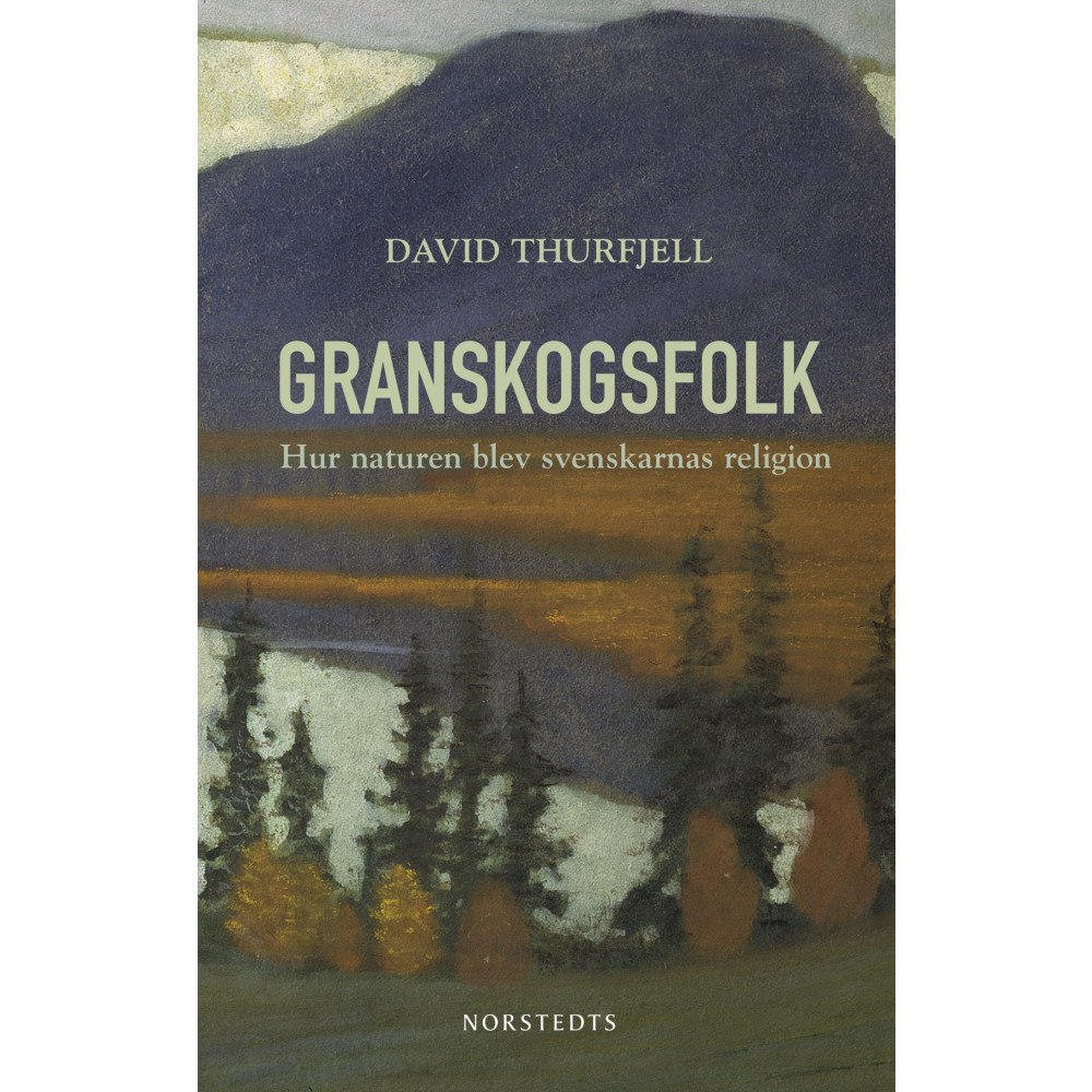 David Thurfjell Granskogsfolk : hur naturen blev svenskarnas religion (inbunden)