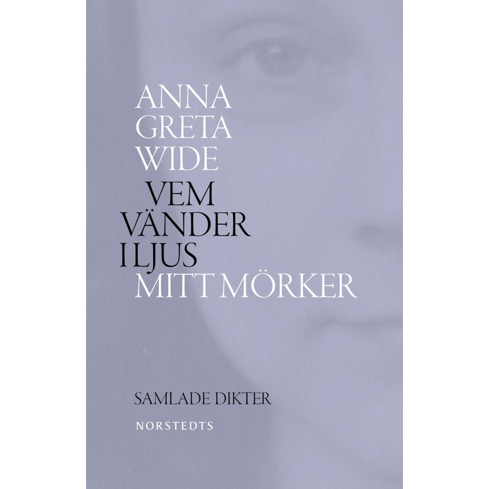 Anna Greta Wide Vem vänder i ljus mitt mörker : samlade dikter 1942-1964 (inbunden)