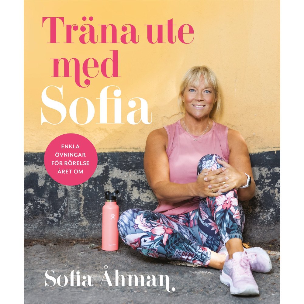Sofia Åhman Träna ute med Sofia : enkla övningar för rörelse året om (inbunden)