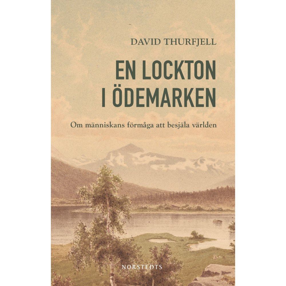 David Thurfjell En lockton i ödemarken : om människans förmåga att besjäla världen (inbunden)