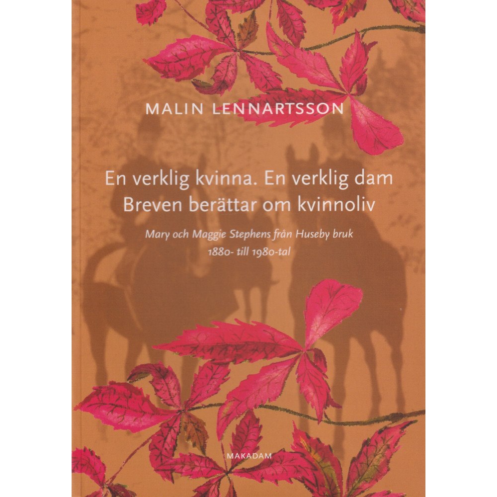 Malin Lennartsson En verklig kvinna. En verklig dam. Breven berättar om kvinnoliv : Mary och Maggie Stephens från Huseby bruk 1880- till 1...