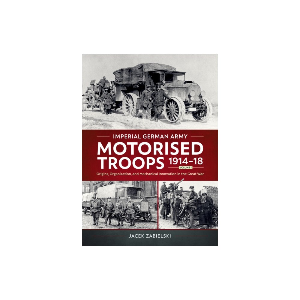 Helion & Company Imperial German Army Motorised Troops 1914-18 Volume 1 (häftad, eng)