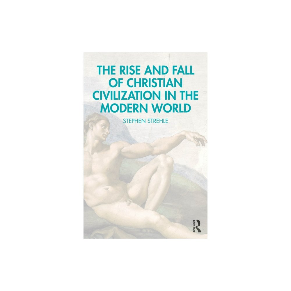 Taylor & francis ltd The Rise and Fall of Christian Civilization in the Modern World (häftad, eng)