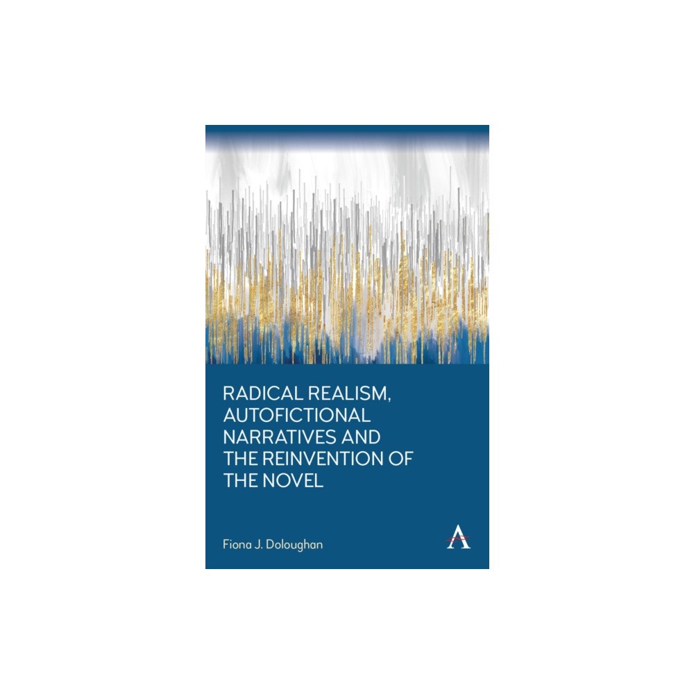 Anthem press Radical Realism, Autofictional Narratives and the Reinvention of the Novel (häftad, eng)