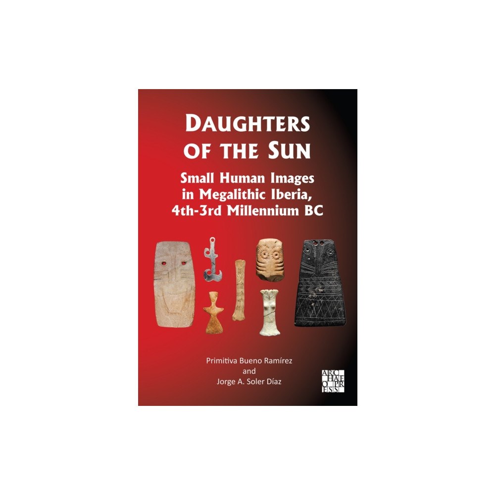 Archaeopress Daughters of the Sun: Small Human Images in Megalithic Iberia, 4th-3rd Millennium BC (inbunden, eng)