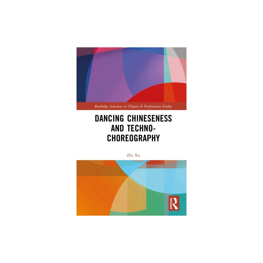 Taylor & francis ltd Dancing Chineseness and Techno-Choreography (inbunden, eng)