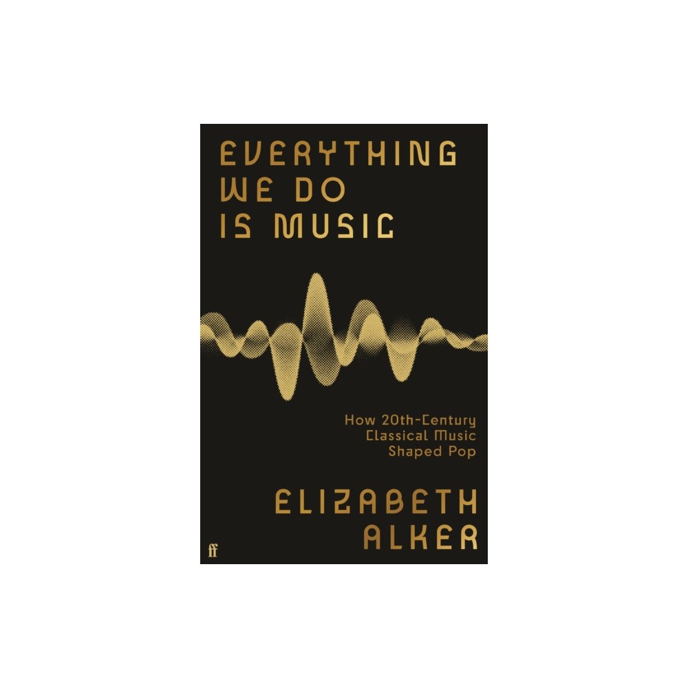 Faber & Faber Everything We Do is Music: How 20th-Century Classical Music Shaped Pop (häftad, eng)
