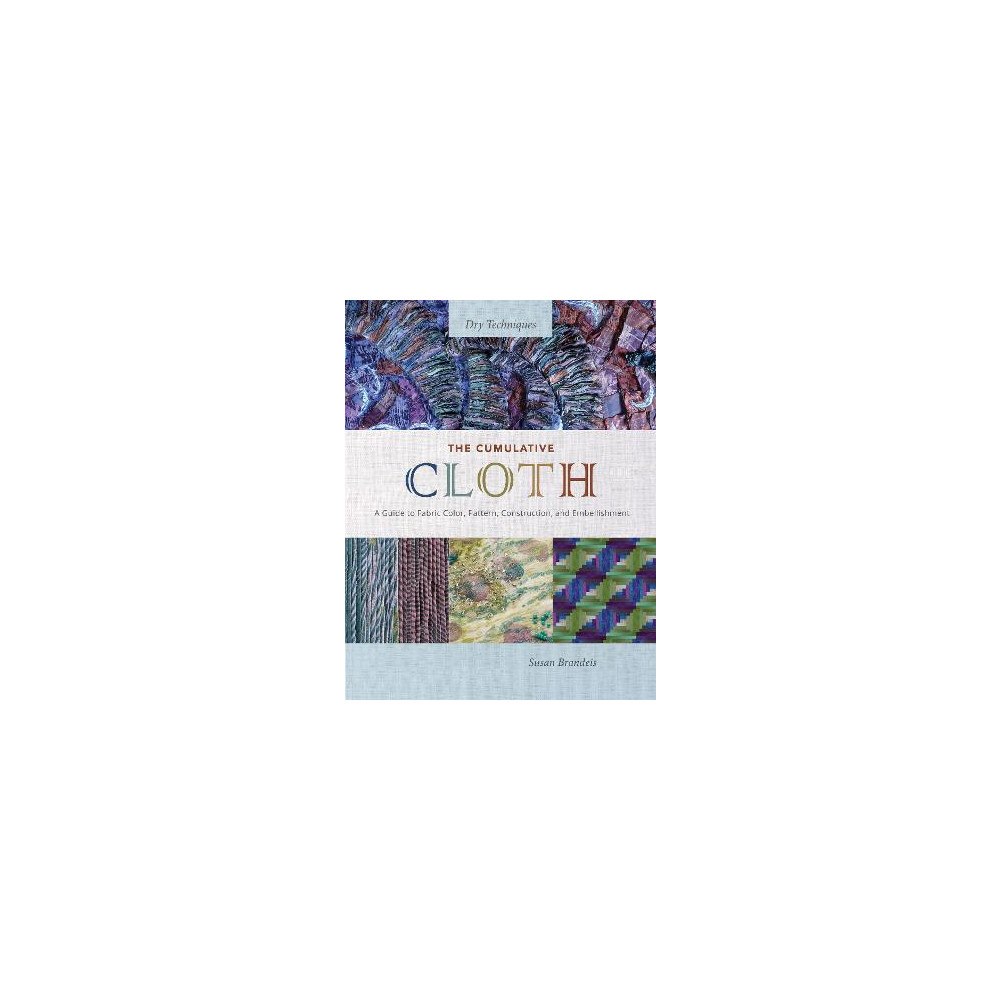 Susan Brandeis The Cumulative Cloth, Dry Techniques: A Guide to Fabric Color, Pattern, Construction, and Embellishment (inbunden, eng)