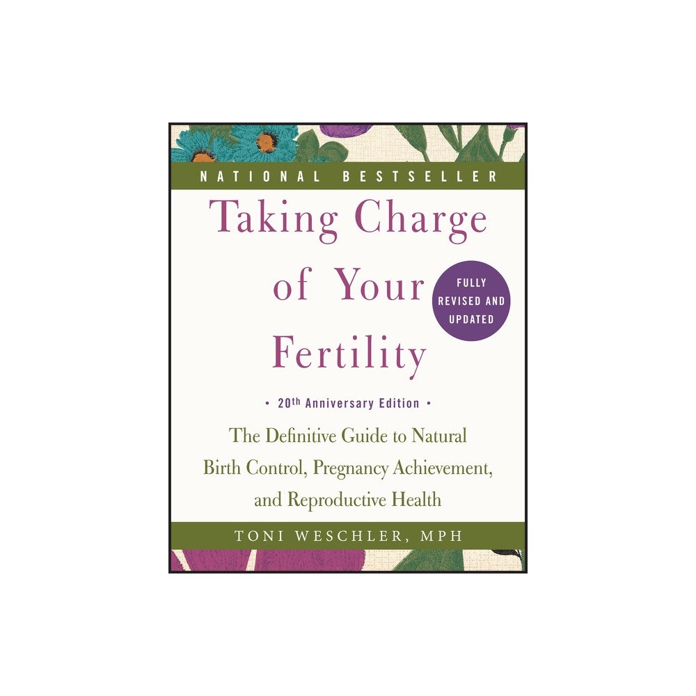 Toni Weschler Taking Charge of Your Fertility, 20th Anniversary Edition: The Definitive Guide to Natural Birth Control, Pregnancy Achi...