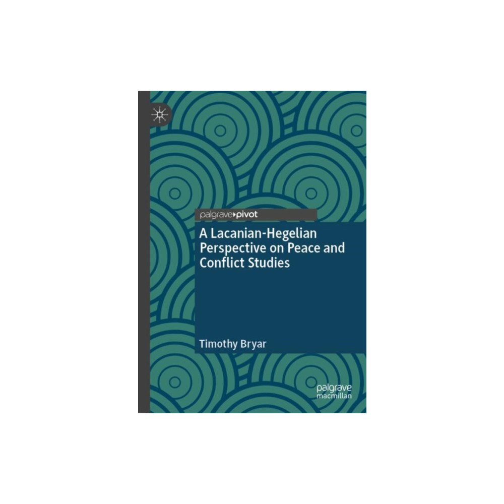 Springer International Publishing AG A Lacanian-Hegelian Perspective on Peace and Conflict Studies (inbunden, eng)