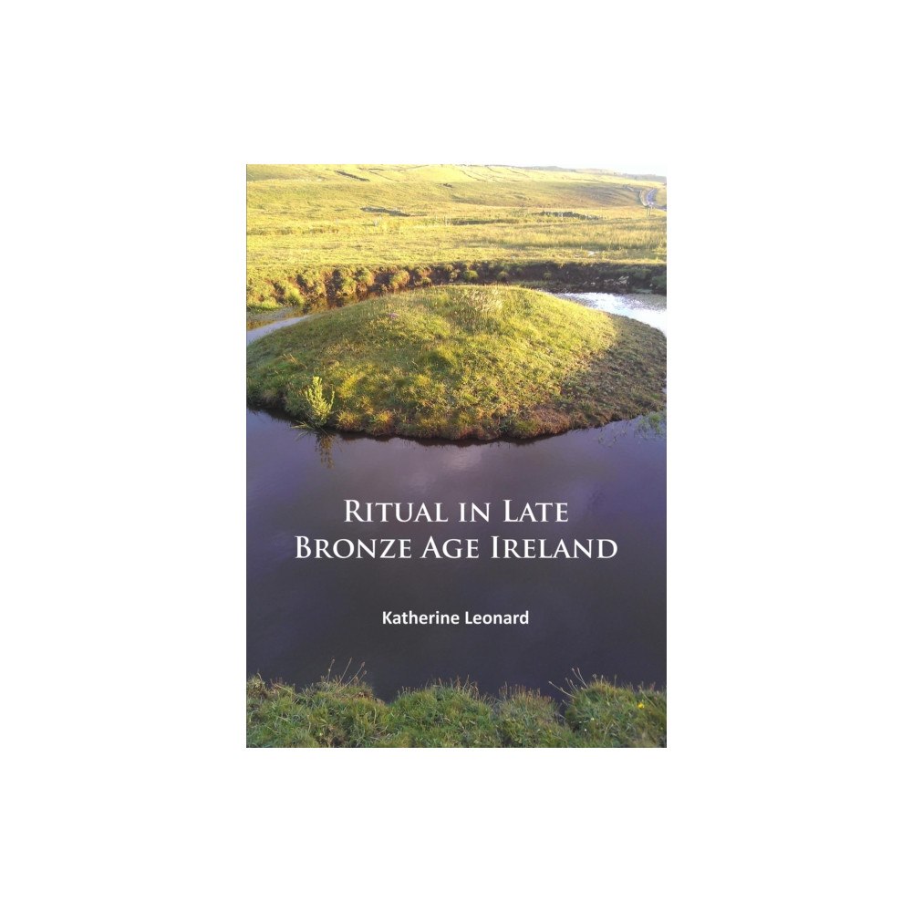 Archaeopress Ritual in Late Bronze Age Ireland (häftad, eng)