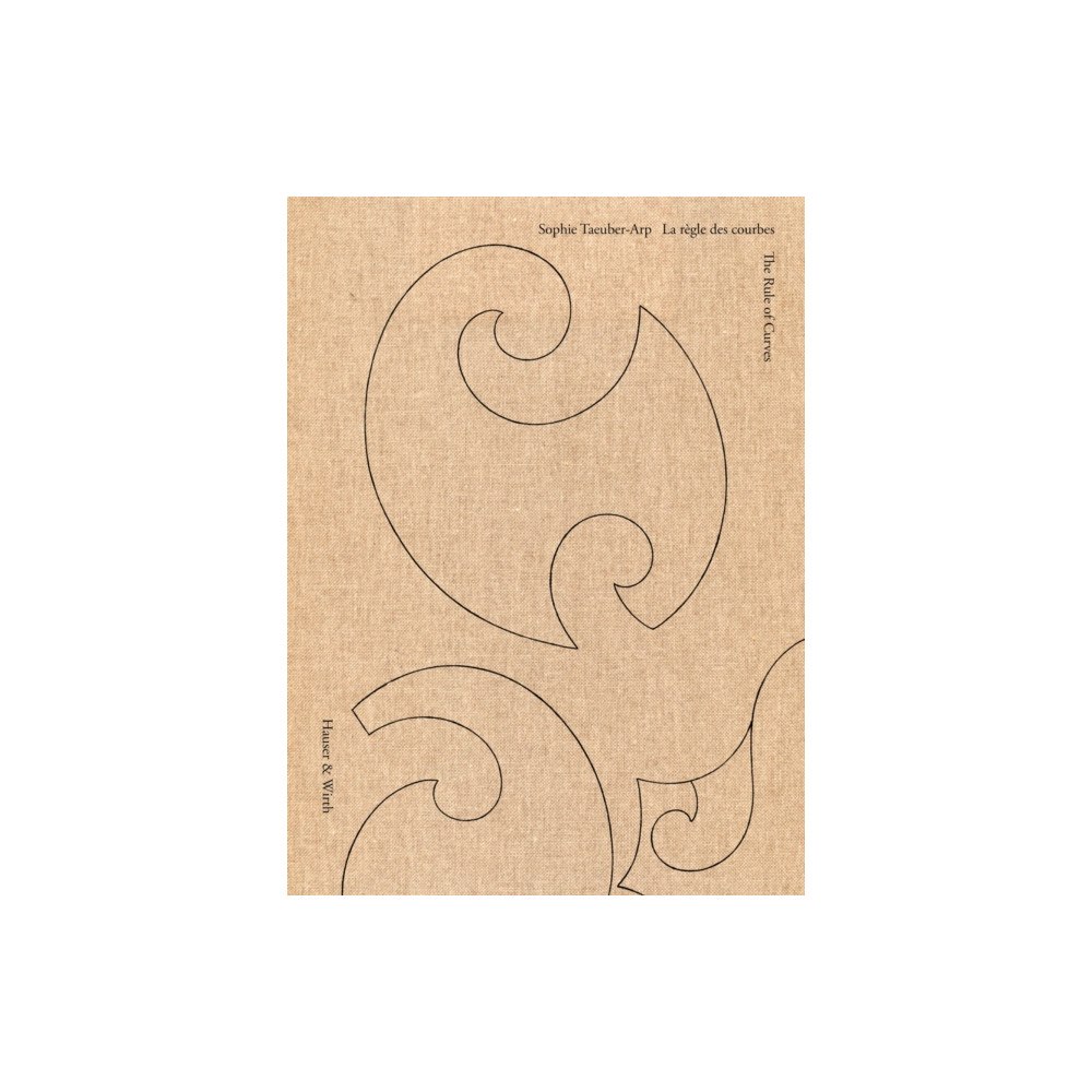 Hauser & Wirth Sophie Taeuber-Arp: La regle des courbes / The Rule of Curves (inbunden, eng)
