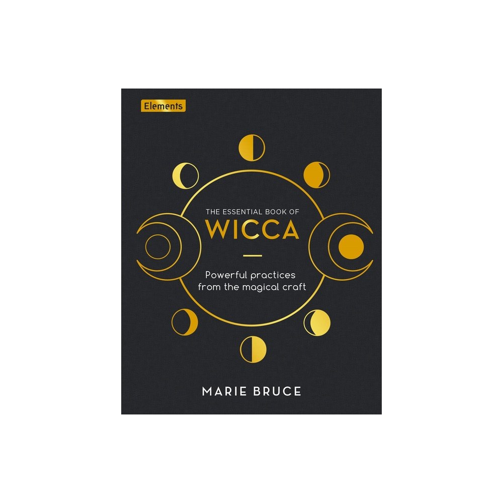 Marie Bruce ESSENTIAL BOOK OF WICCA: Powerful Practices From The Magical Craft (H) (inbunden, eng)