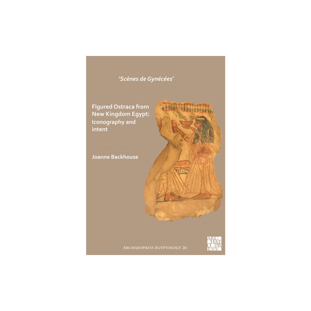 Archaeopress ‘Scenes de Gynecees’ Figured Ostraca from New Kingdom Egypt (häftad, eng)