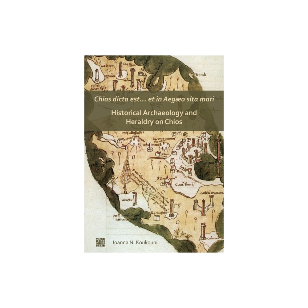 Archaeopress Chios dicta est… et in Aegæo sita mari: Historical Archaeology and Heraldry on Chios (häftad, eng)