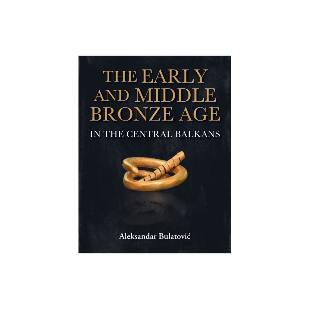 Casemate Publishers The Early and Middle Bronze Age in the Central Balkans (häftad, eng)