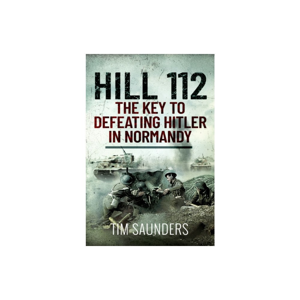 Pen & Sword Books Ltd Hill 112: The Key to defeating Hitler in Normandy (häftad, eng)
