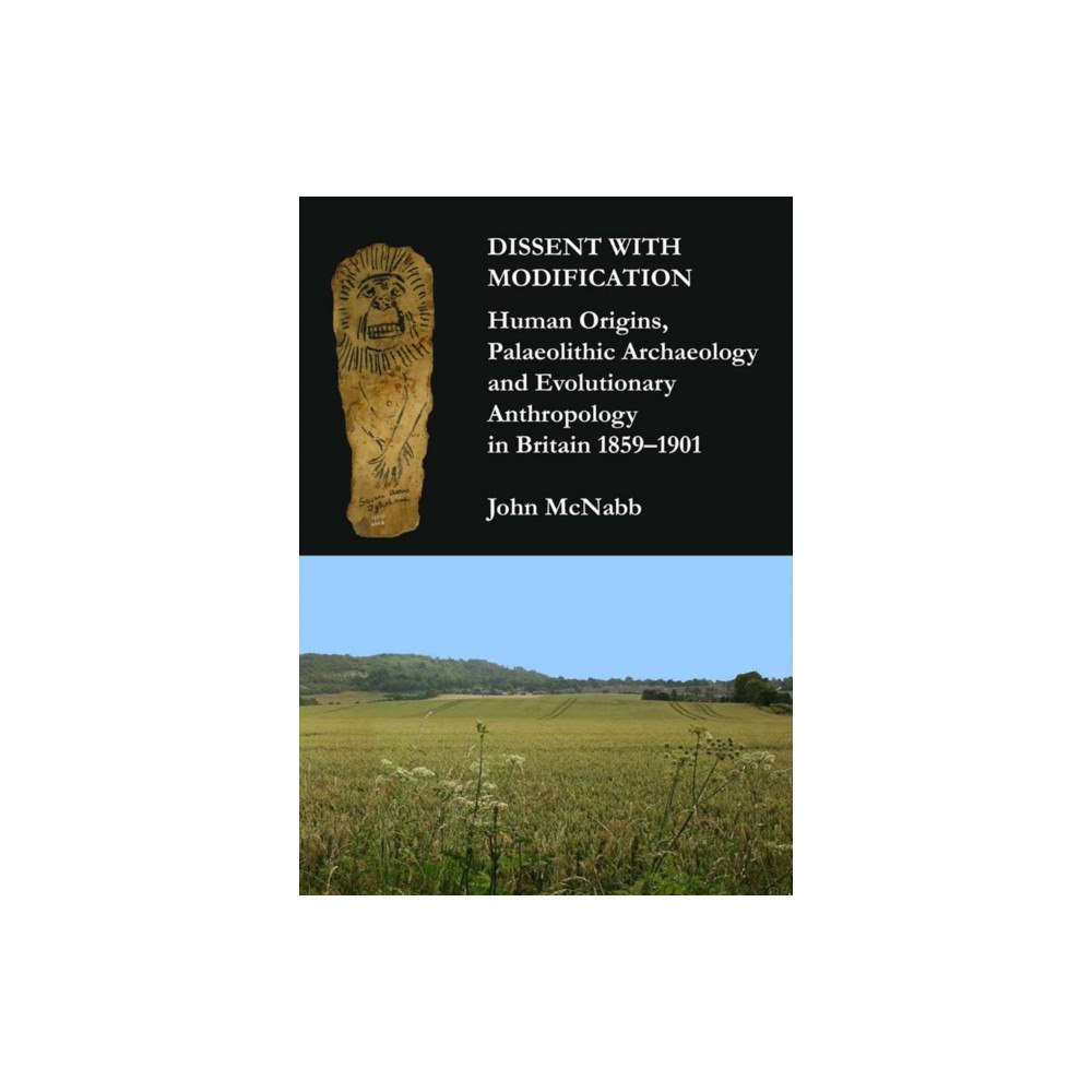 Archaeopress Dissent with Modification: Human Origins, Palaeolithic Archaeology and Evolutionary Anthropology in Britain 1859–1901 (h...