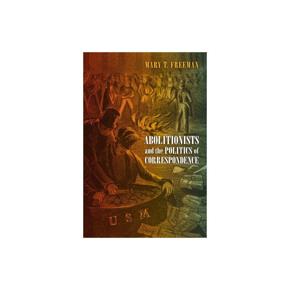 University of Pennsylvania Press Abolitionists and the Politics of Correspondence (inbunden, eng)