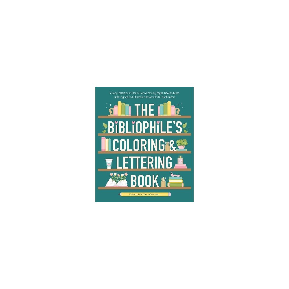 Dawn Nicole Warnaar The Bibliophile's Coloring and Lettering Book: A Cozy Collection of Hand-Drawn Coloring Pages, Trace-to-Learn Lettering...