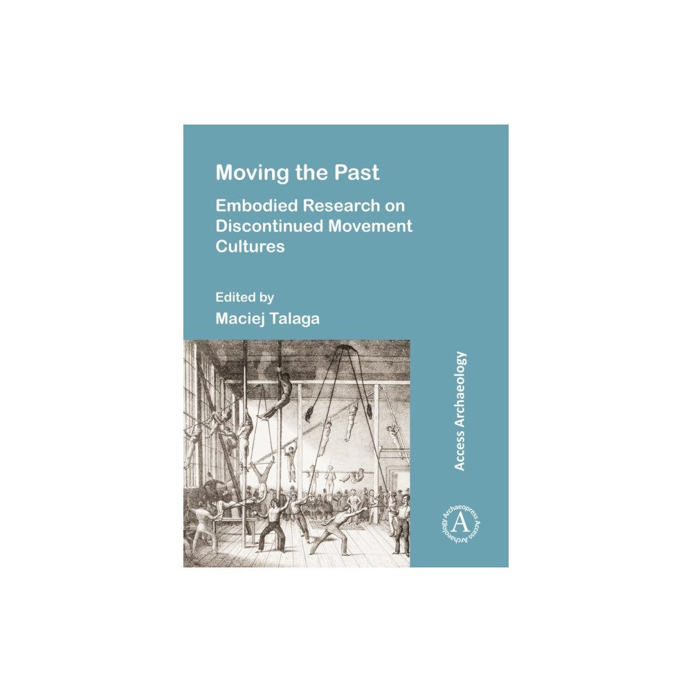Archaeopress Moving the Past: Embodied Research on Discontinued Movement Cultures (häftad, eng)