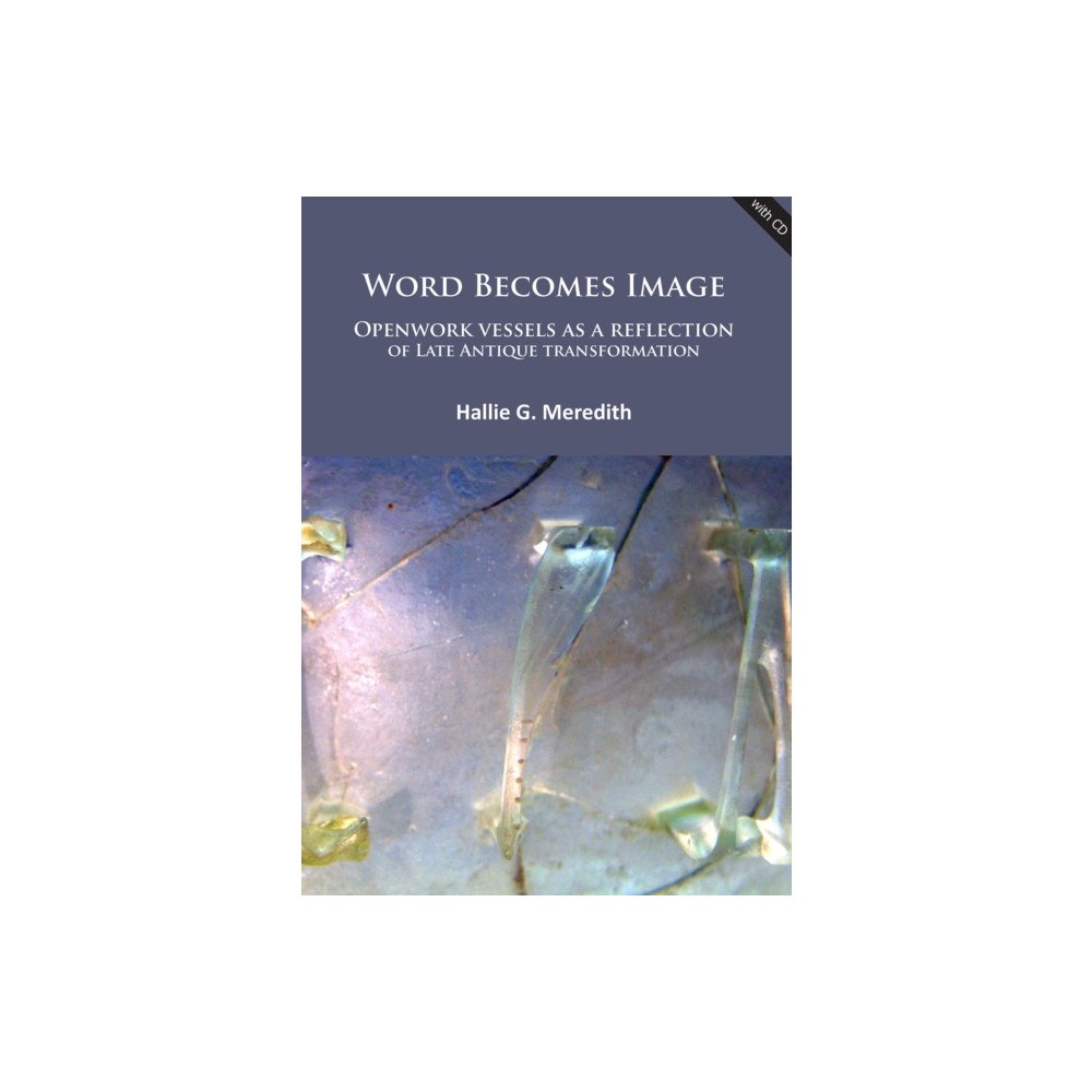 Archaeopress Word Becomes Image: Openwork vessels as a reflection of Late Antique transformation (häftad, eng)