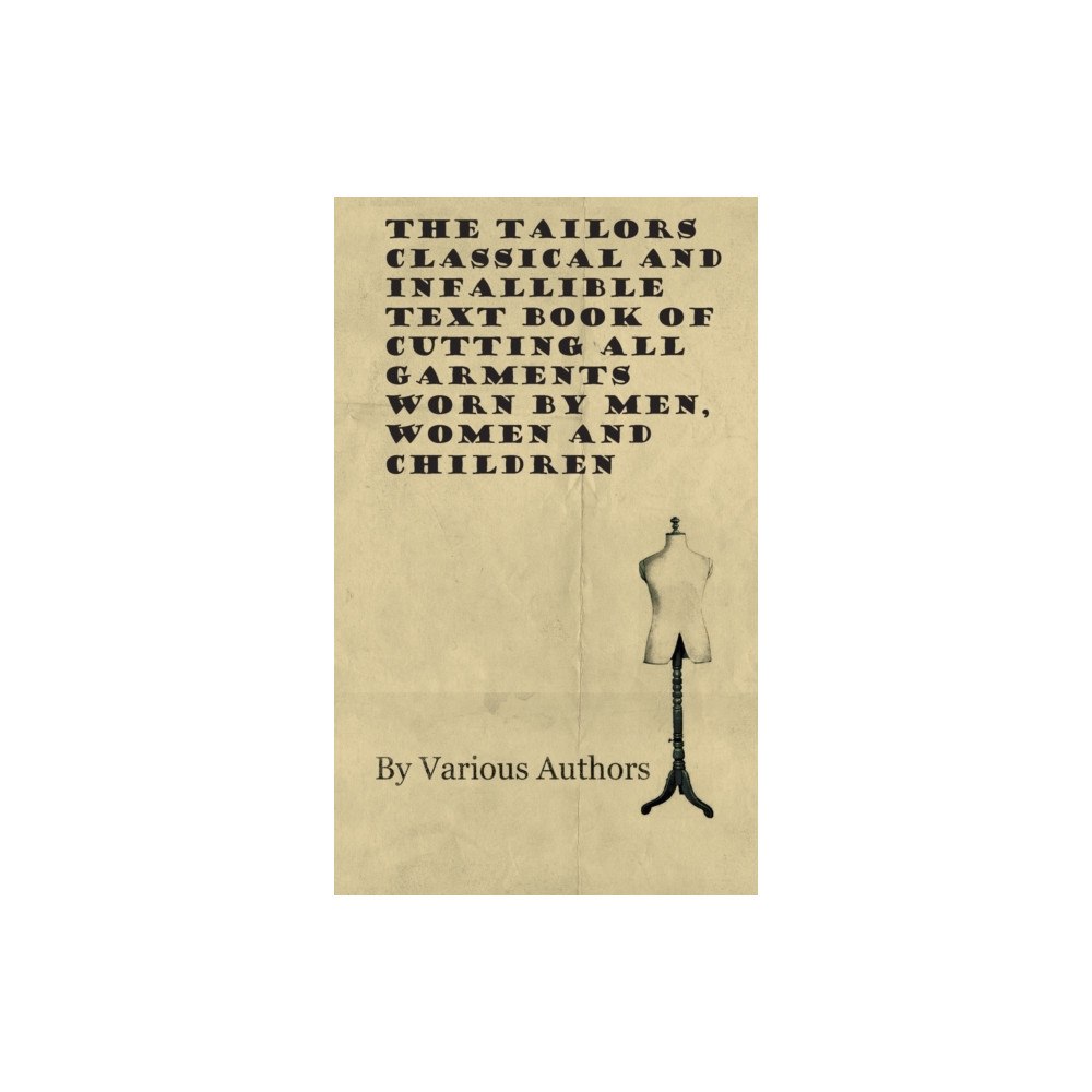 Read Books The Tailors Classical and Infallible Text Book of Cutting All Garments Worn by Men, Women and Children (inbunden, eng)