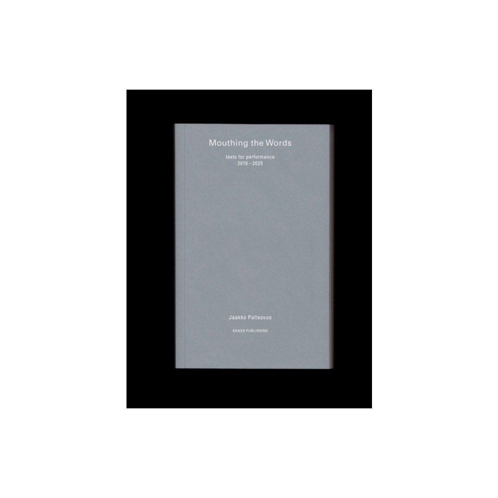 Khaos Publishing Mouthing the Words: texts for performance 2019–2025 (häftad, eng)
