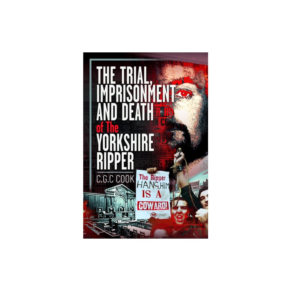 Pen & Sword Books Ltd The Trial, Imprisonment and Death of The Yorkshire Ripper (inbunden, eng)
