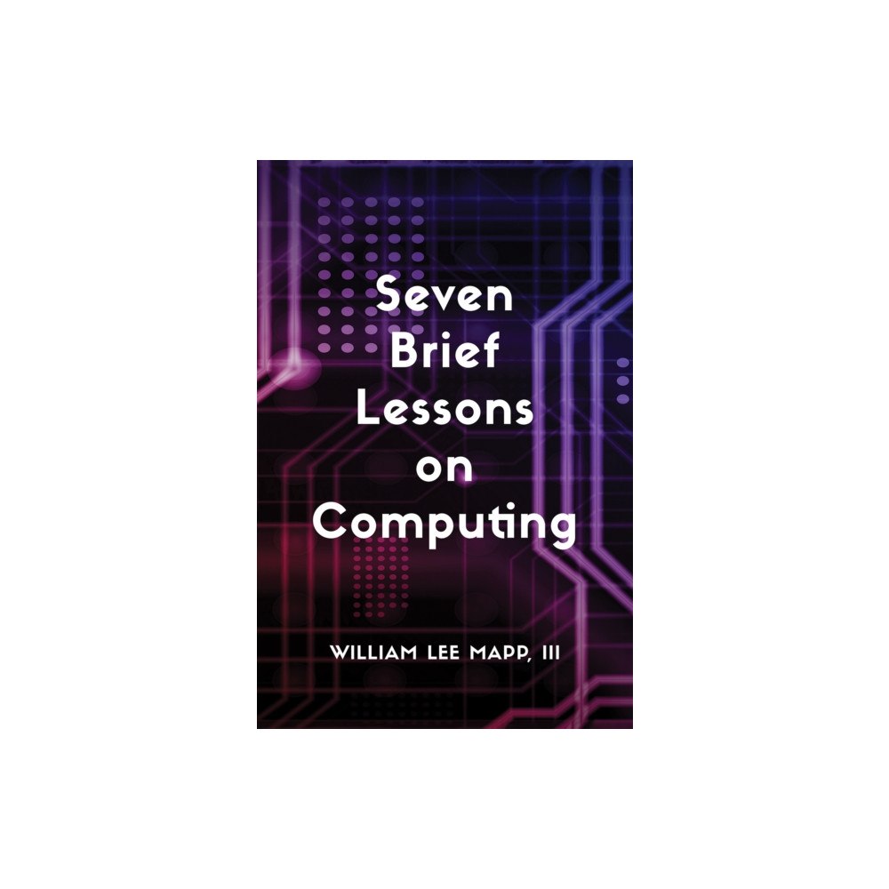 Austin Macauley Publishers LLC Seven Brief Lessons on Computing (inbunden, eng)