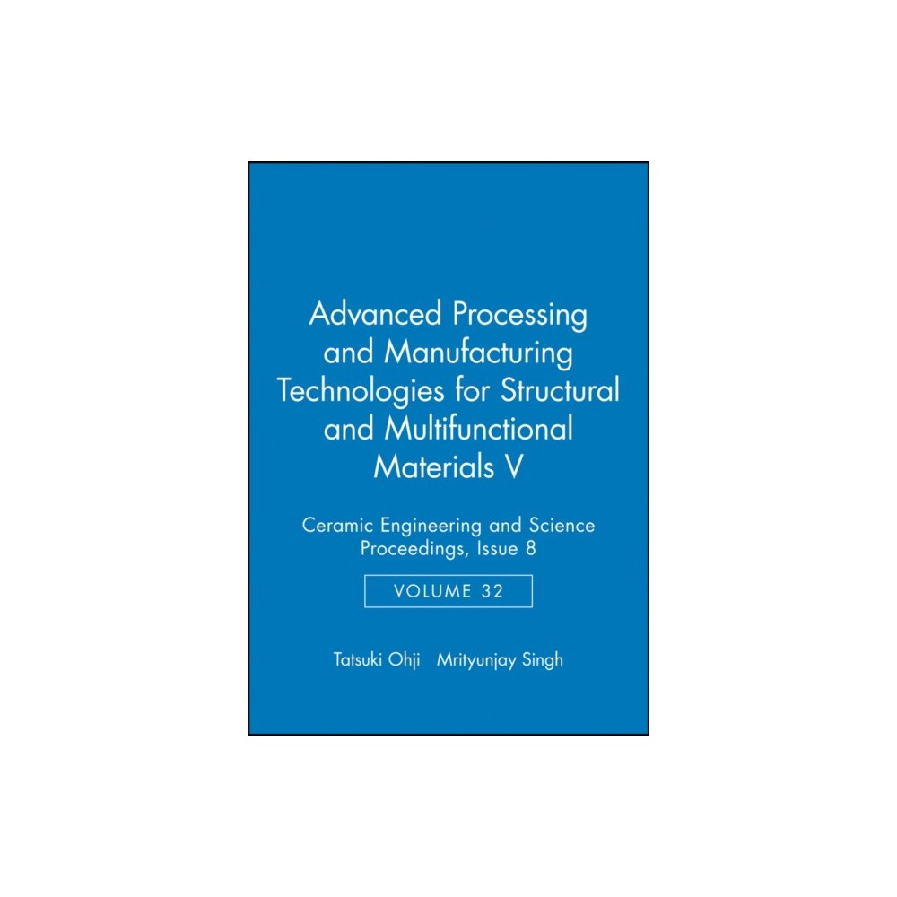 John Wiley & Sons Inc Advanced Processing and Manufacturing Technologies for Structural and Multifunctional Materials V, Volume 32, Issue 8 (i...
