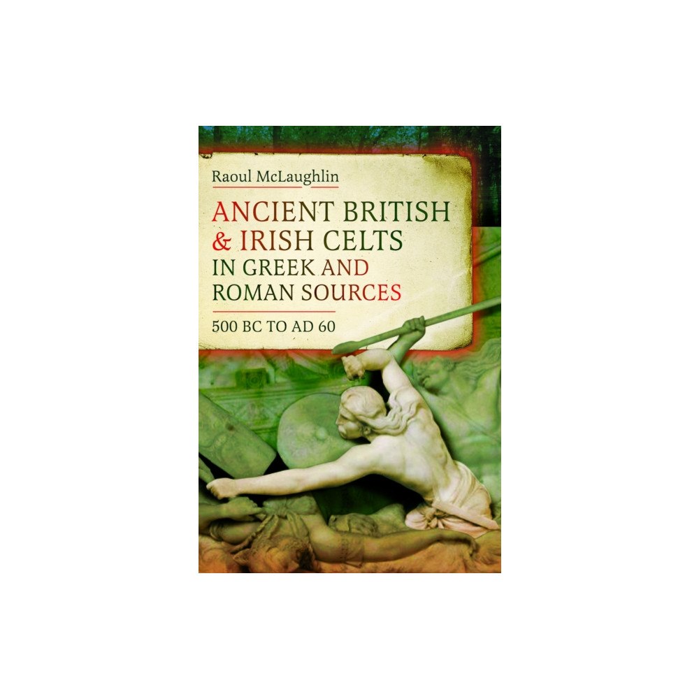 Pen & Sword Books Ltd Ancient British and Irish Celts in Greek and Roman Sources (500 BC–AD 60) (inbunden, eng)