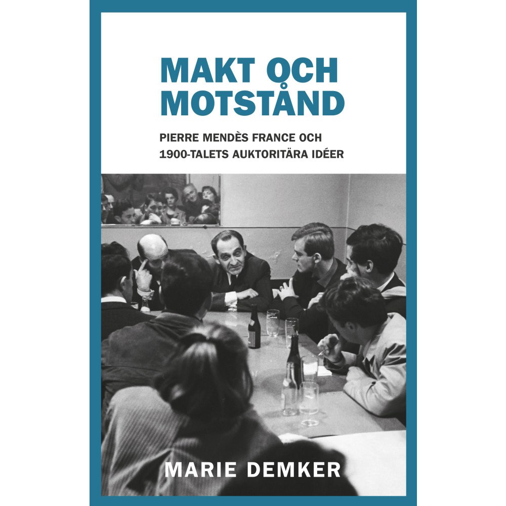 Marie Demker Makt och motstånd : Pierre Mendès France och 1900-talets auktoritära idéer (inbunden)