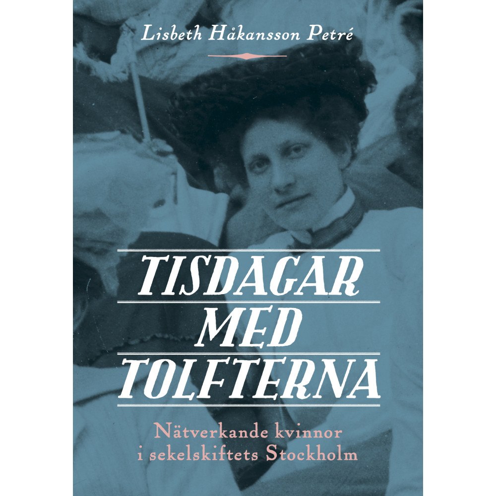 Lisbeth Håkansson Petré Tisdagar med Tolfterna : nätverkande kvinnor i sekelskiftets Stockholm (pocket)