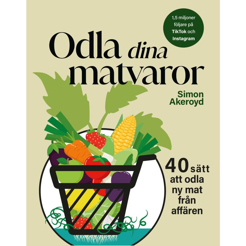 Simon Akeroyd Odla dina matvaror : 40 sätt att odla ny mat från affären (inbunden)