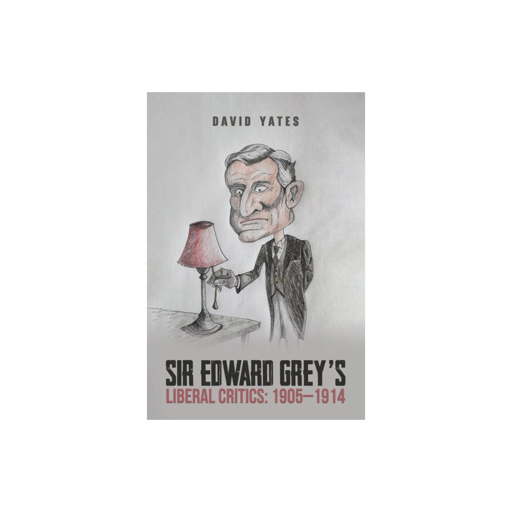 Austin Macauley Publishers Sir Edward Grey’s Liberal Critics: 1905–1914 (häftad, eng)