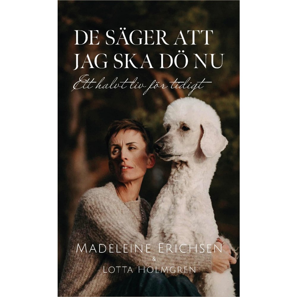 Madeleine Erichsen De säger att jag ska dö nu : ett halvt liv för tidigt (bok, danskt band)