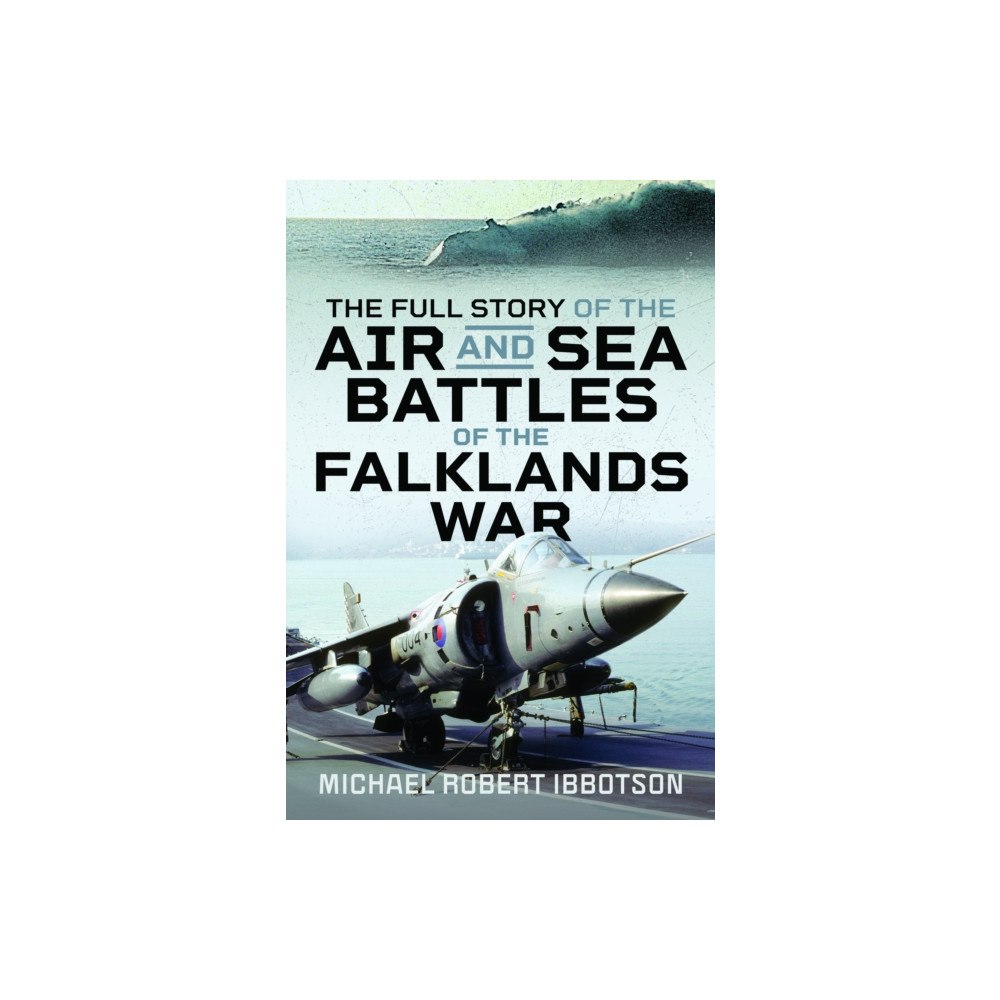 Pen & Sword Books Ltd The Full Story of the Air and Sea Battles of the Falklands War (inbunden, eng)