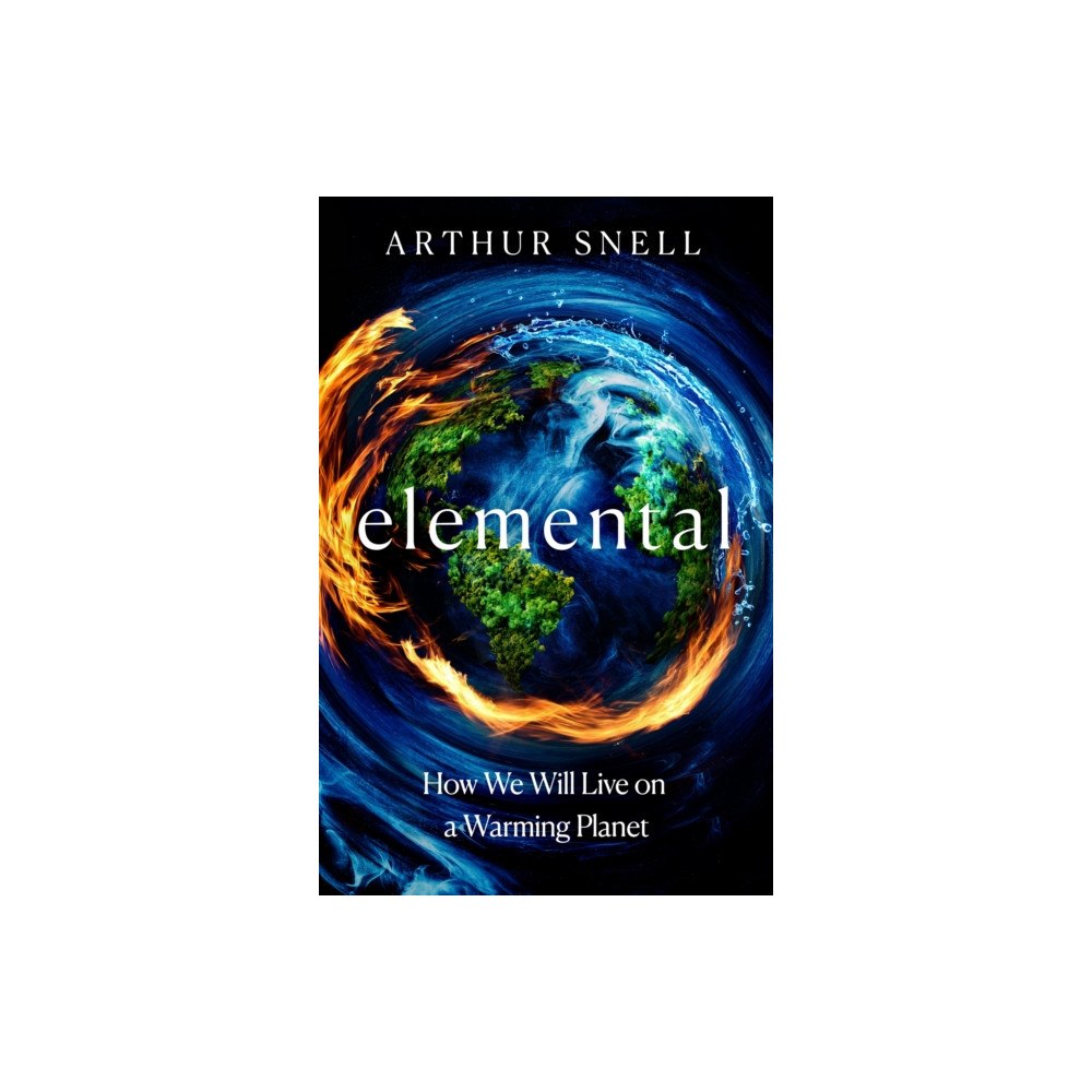 Headline Publishing Group Elemental: The New Geography of Climate Change and How We Survive it (inbunden, eng)