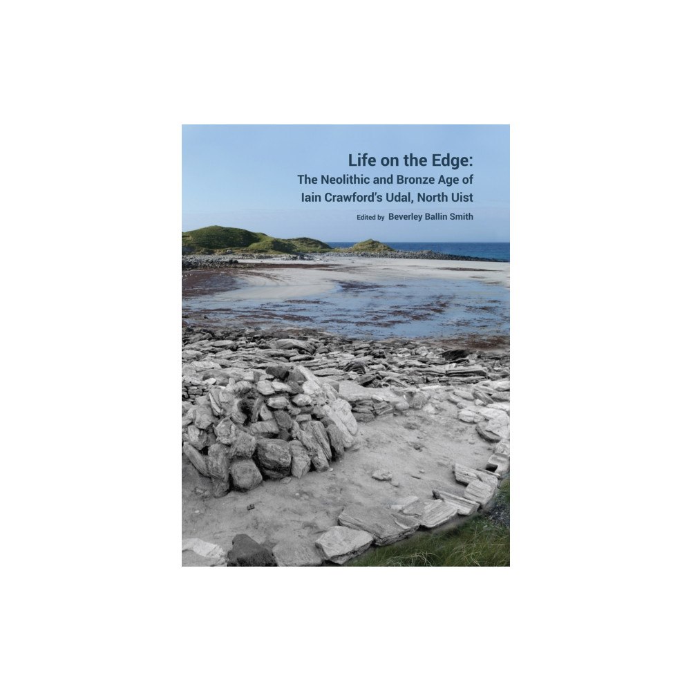 Archaeopress Life on the Edge: The Neolithic and Bronze Age of Iain Crawford’s Udal, North Uist (inbunden, eng)