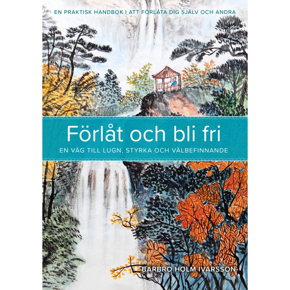 Barbro Holm Ivarsson Förlåt och bli fri: En praktisk handbok i att förlåta dig själv och andra. (häftad)