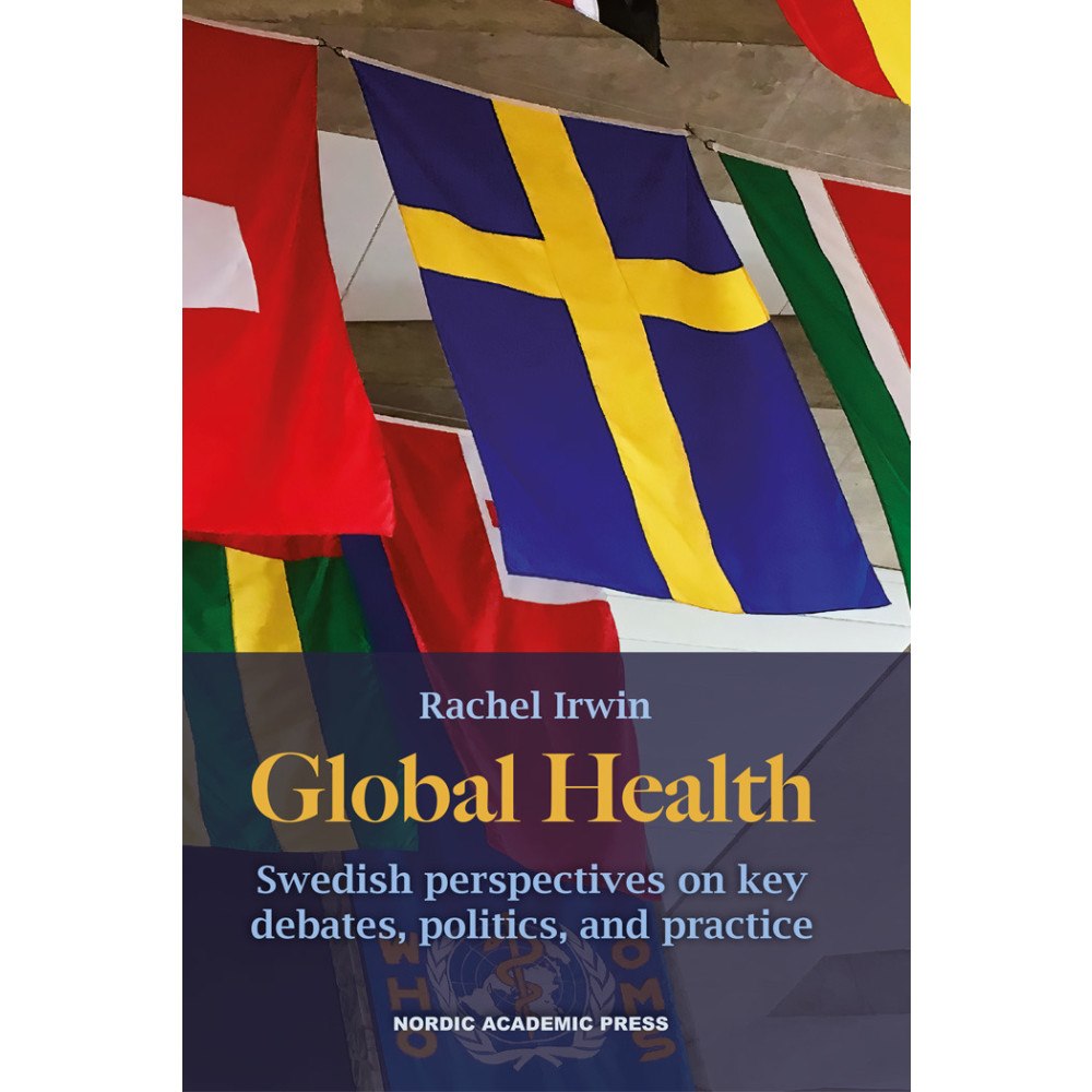 Rachel Irwin Global health : swedish perspectives on key debates, politics, and practice (inbunden, eng)