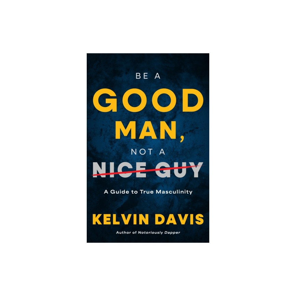 Turner Publishing Company Be a Good Man, Not a Nice Guy (inbunden, eng)