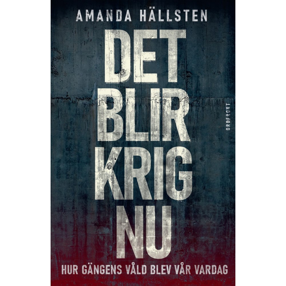 Amanda Hällsten Det blir krig nu : hur gängens våld blev vår vardag (inbunden)