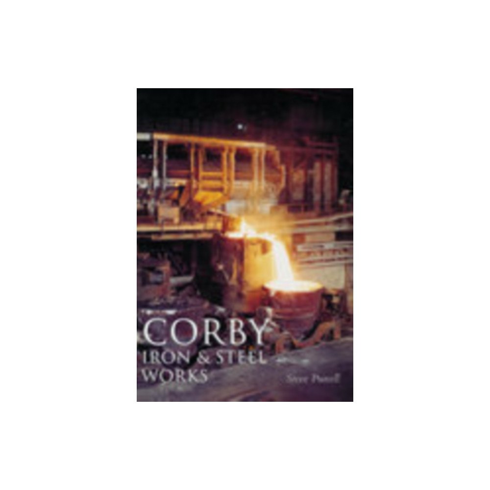 The History Press Ltd Corby Iron and Steel Works (häftad, eng)