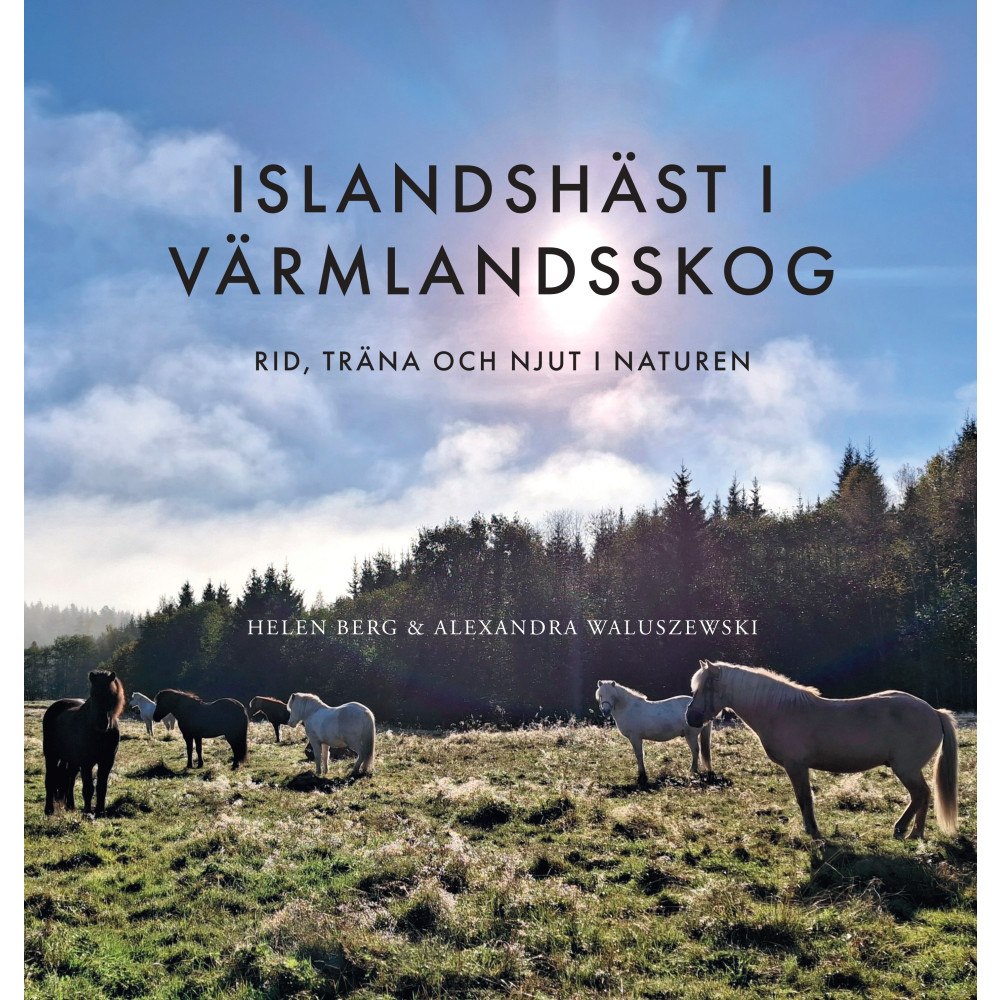 Helen Berg Islandshäst i Värmlandsskog : rid, träna och njut i naturen (inbunden)