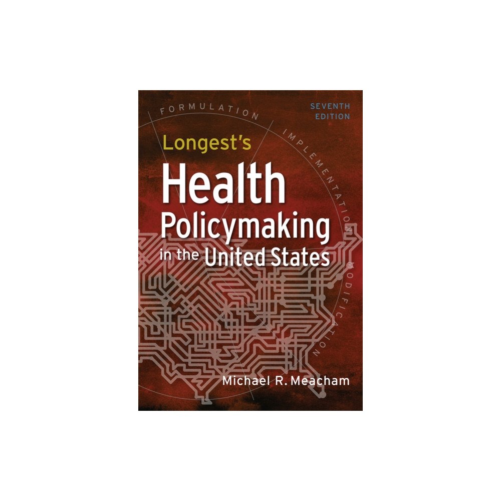 Health Administration Press Longest's Health Policymaking in the United States, Seventh Edition (inbunden, eng)