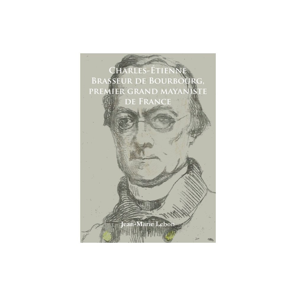 Archaeopress Charles-Etienne Brasseur de Bourbourg, premier grand mayaniste de France (häftad, fre)